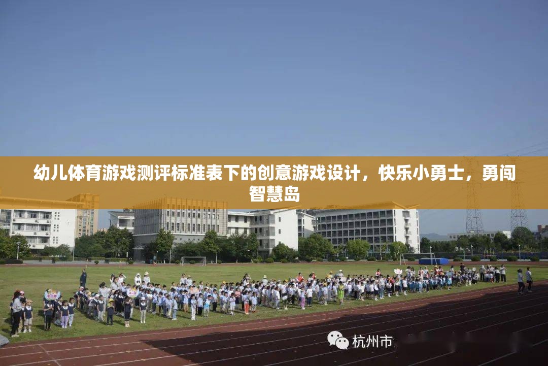 幼兒體育游戲測評標準表下的創(chuàng)意游戲設計，快樂小勇士，勇闖智慧島