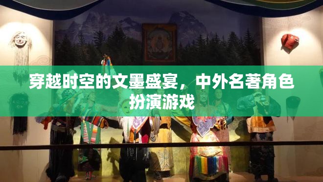 文墨穿越，中外名著角色扮演的時(shí)空盛宴
