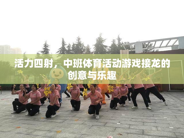 中班體育活動游戲接龍，創(chuàng)意與活力的完美碰撞