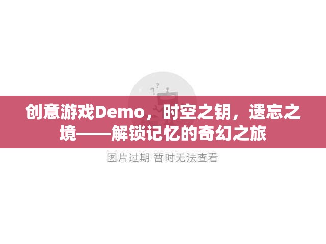創(chuàng)意游戲Demo，時空之鑰，遺忘之境——解鎖記憶的奇幻之旅