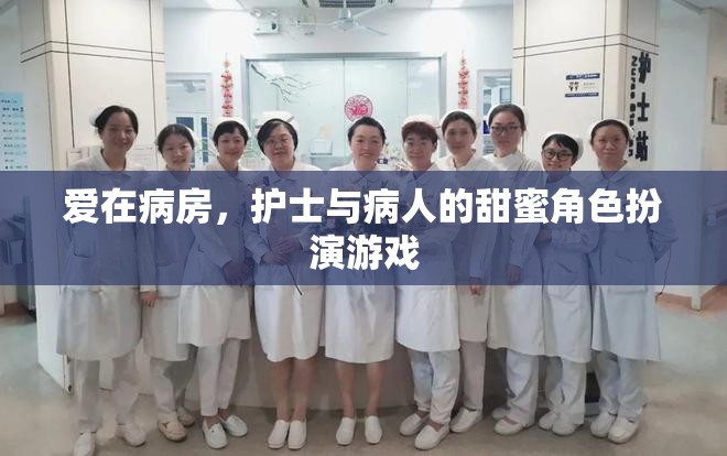 病房里的甜蜜角色扮演，護(hù)士與病人的愛之游戲