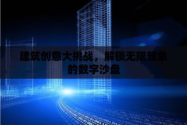 建筑創(chuàng)意大挑戰(zhàn)，解鎖無限想象的數(shù)字沙盤