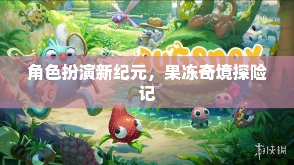 果凍奇境，角色扮演新紀(jì)元的探險之旅