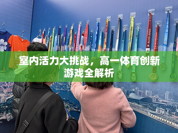 室內(nèi)活力大挑戰(zhàn)，高一體育創(chuàng)新游戲深度解析