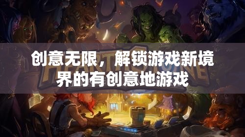 解鎖游戲新境界，創(chuàng)意無限，激發(fā)無限可能