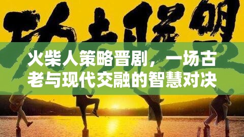 火柴人策略晉劇，古老智慧與現(xiàn)代策略的精彩對(duì)決  第2張