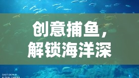 創(chuàng)意捕魚，解鎖海洋深處的昵稱奇遇