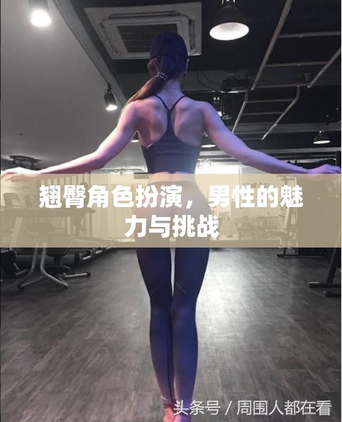 翹臀角色扮演，男性的魅力與挑戰(zhàn)