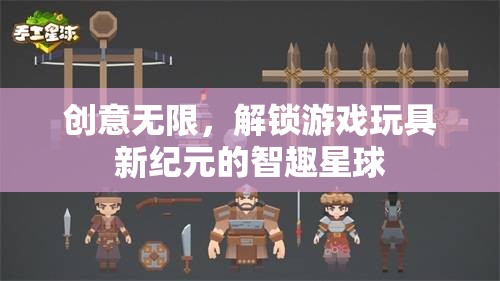 智趣星球，解鎖游戲玩具新紀(jì)元，創(chuàng)意無限