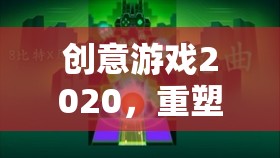 重塑想象，解鎖未來，2020年創(chuàng)意游戲引領(lǐng)新風(fēng)尚