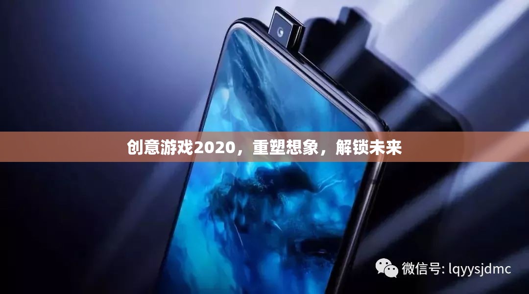 重塑想象，解鎖未來，2020年創(chuàng)意游戲引領(lǐng)新風(fēng)尚