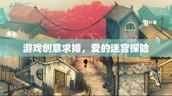 愛的迷宮探險(xiǎn)，一場別具一格的游戲創(chuàng)意求婚