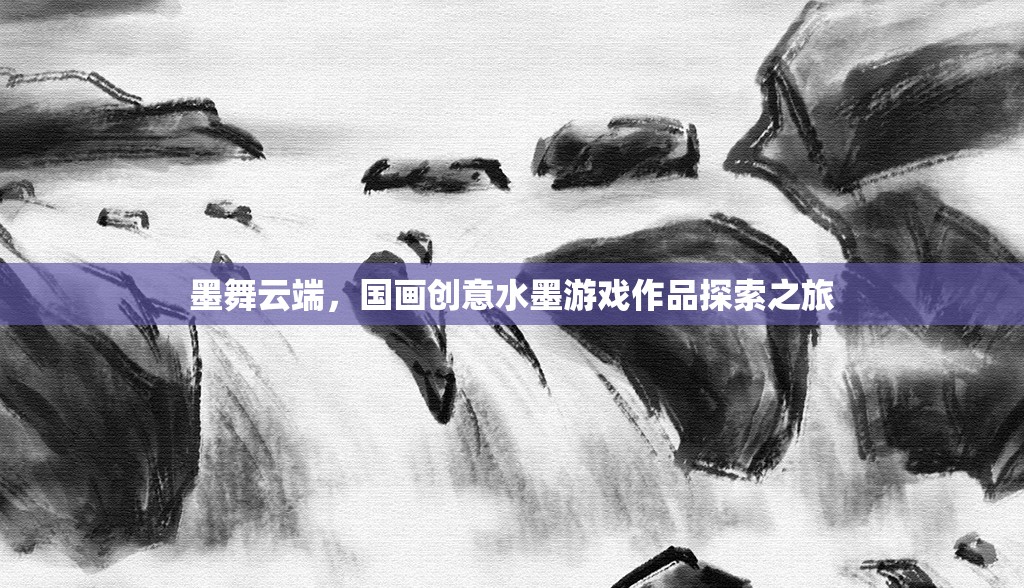 墨舞云端，國(guó)畫(huà)創(chuàng)意水墨游戲作品的探索之旅