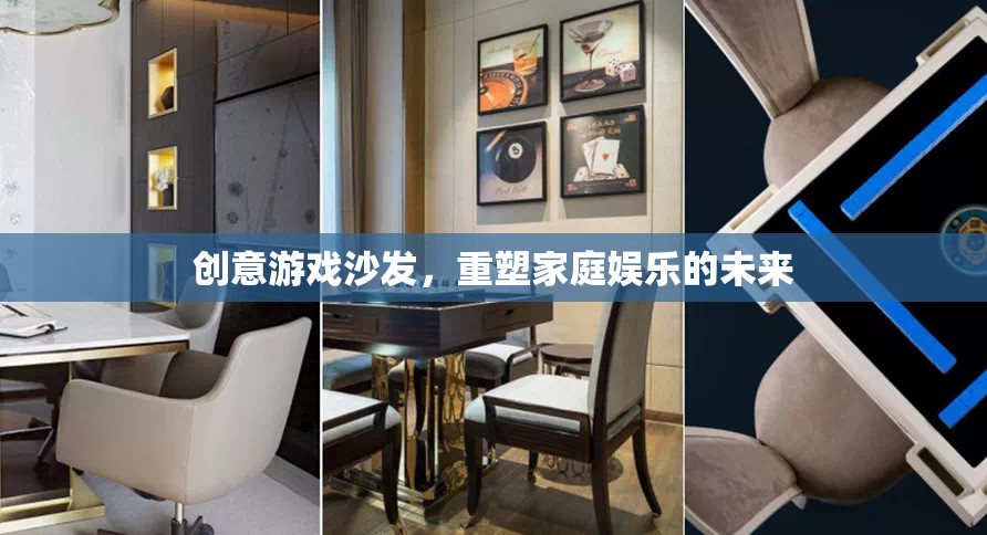 創(chuàng)意游戲沙發(fā)，重塑家庭娛樂的未來