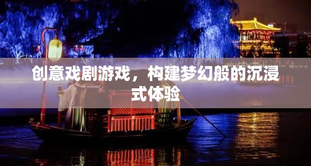 創(chuàng)意戲劇游戲，打造夢(mèng)幻般的沉浸式體驗(yàn)