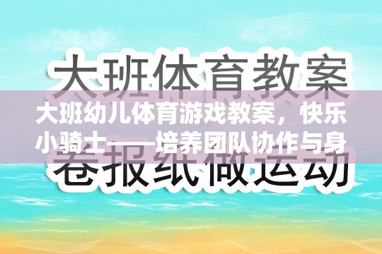 快樂小騎士，大班幼兒體育游戲教案——培養(yǎng)團隊協(xié)作與身體協(xié)調(diào)性的創(chuàng)意教學方案