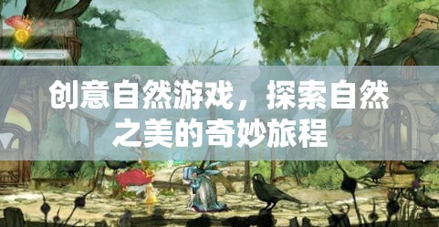 自然奇趣，探索自然之美的創(chuàng)意游戲之旅