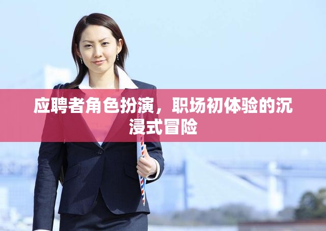 職場(chǎng)初體驗(yàn)，沉浸式冒險(xiǎn)的應(yīng)聘者角色扮演
