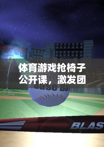 搶椅子公開課，激發(fā)團隊活力與策略思維的體育游戲盛宴