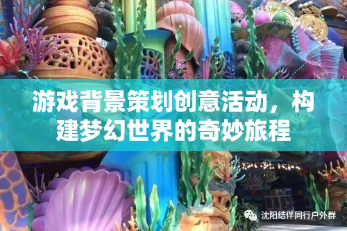 構(gòu)建夢幻之旅，游戲背景策劃的創(chuàng)意活動
