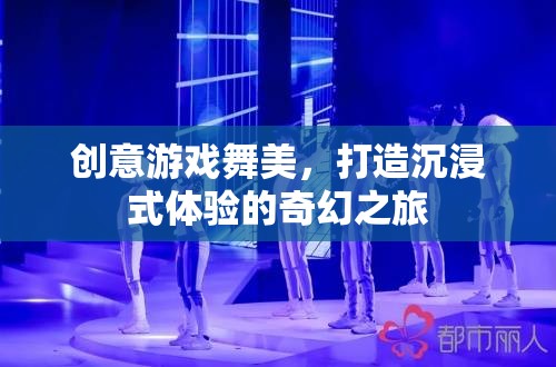 創(chuàng)意游戲舞美，引領(lǐng)沉浸式體驗(yàn)的奇幻之旅