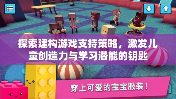 建構(gòu)游戲支持策略，解鎖兒童創(chuàng)造力與學(xué)習(xí)潛能的鑰匙