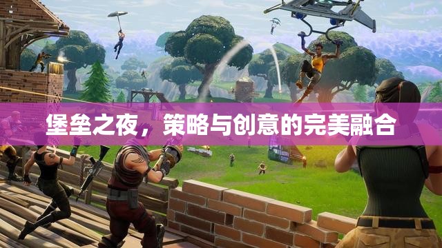 堡壘之夜，策略與創(chuàng)意的雙重盛宴
