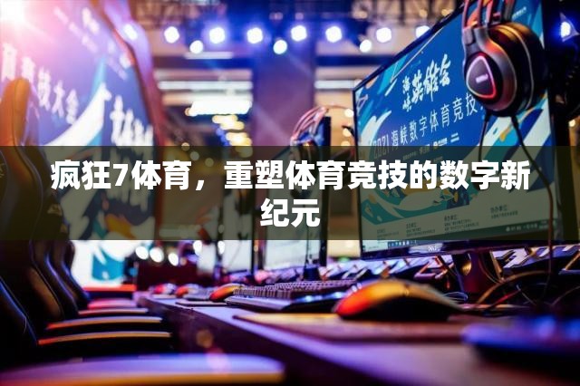 瘋狂7體育，引領(lǐng)體育競(jìng)技的數(shù)字新紀(jì)元
