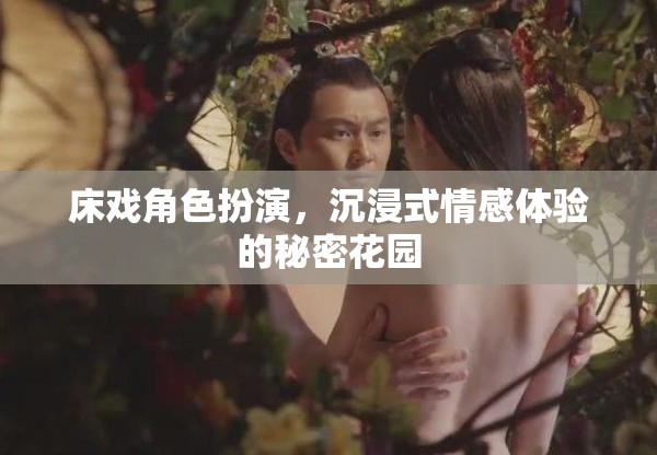 秘密花園，解鎖床戲角色扮演的沉浸式情感體驗(yàn)  第1張