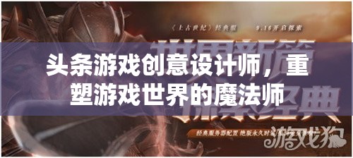 重塑游戲世界的魔法師，頭條游戲創(chuàng)意設計師的創(chuàng)意之旅  第3張