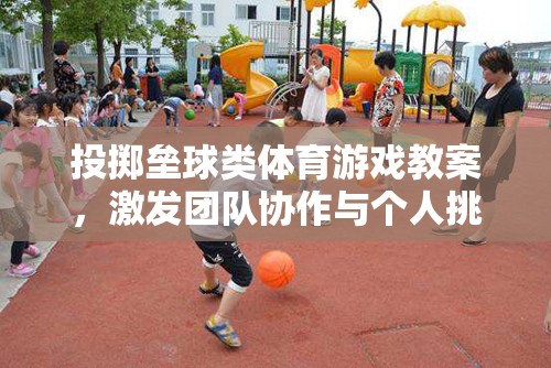 投擲壘球，激發(fā)團(tuán)隊(duì)協(xié)作與個(gè)人挑戰(zhàn)的趣味課堂教案