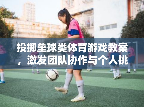 投擲壘球，激發(fā)團(tuán)隊(duì)協(xié)作與個(gè)人挑戰(zhàn)的趣味課堂教案