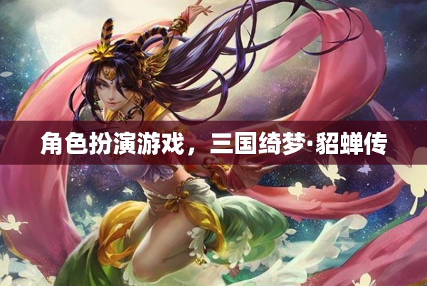 三國綺夢·貂蟬傳，穿越歷史舞臺的絕世佳人  第1張