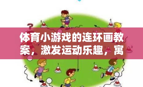 體育小游戲的連環(huán)畫(huà)教案，激發(fā)運(yùn)動(dòng)樂(lè)趣，寓教于樂(lè)的創(chuàng)意之旅