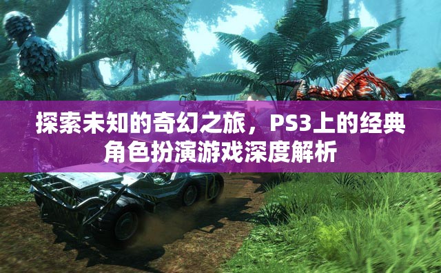 探索未知的奇幻之旅，PS3上的經(jīng)典角色扮演游戲深度解析