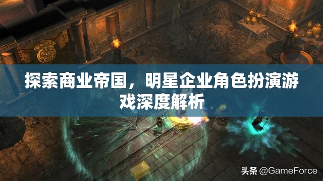 商業(yè)帝國，明星企業(yè)角色扮演游戲的深度解析  第3張