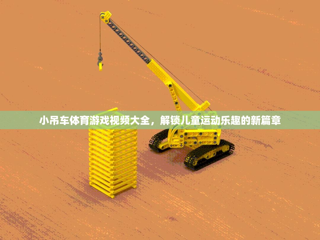 小吊車體育游戲視頻大全，開啟兒童運(yùn)動(dòng)樂趣的新紀(jì)元