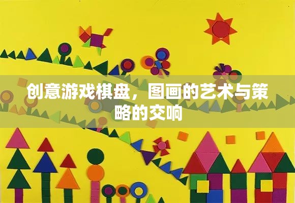 創(chuàng)意游戲棋盤，圖畫的藝術(shù)與策略的交響