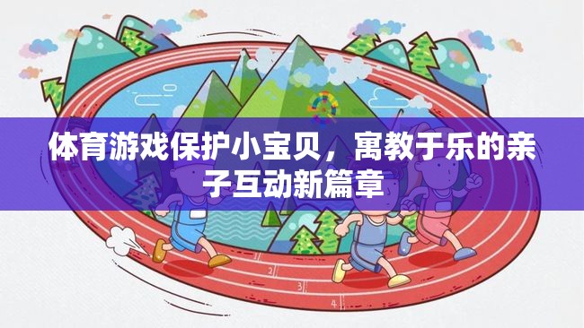 體育游戲保護小寶貝，寓教于樂的親子互動新篇章