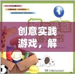 解鎖思維潛能，創(chuàng)意實踐游戲的奇妙之旅