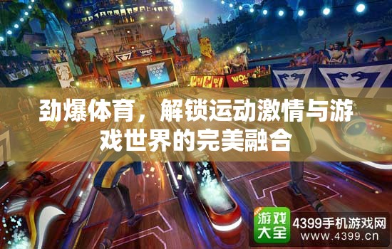 勁爆體育，解鎖運(yùn)動激情與游戲世界的夢幻交融