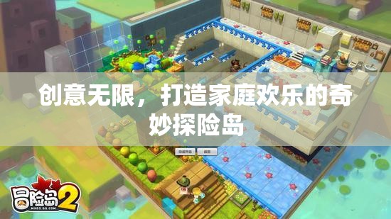 創(chuàng)意探險(xiǎn)島，打造家庭歡樂(lè)的奇妙之旅
