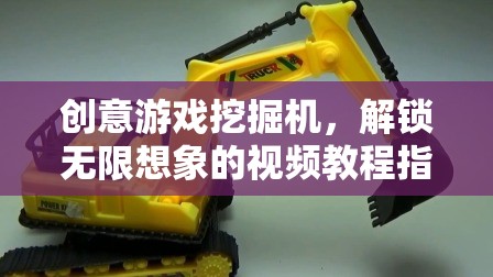 創(chuàng)意游戲挖掘機，解鎖無限想象的視頻教程指南