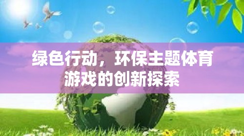 綠色行動，環(huán)保主題體育游戲的創(chuàng)新探索