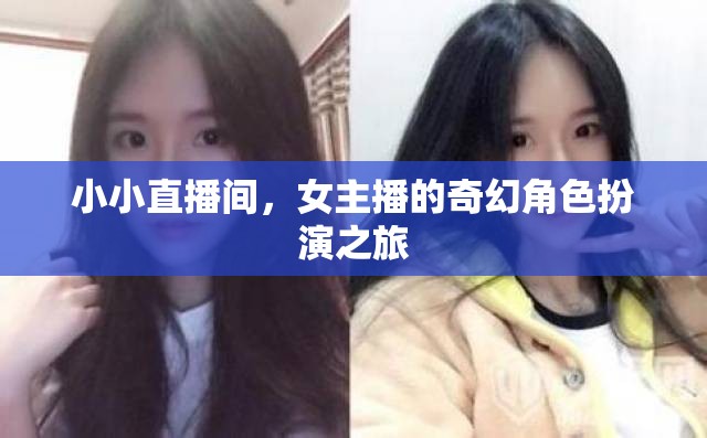 女主播的奇幻角色扮演，小小直播間里的奇妙冒險(xiǎn)