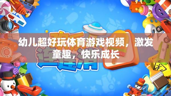童趣激發(fā)，幼兒超好玩體育游戲視頻，助力快樂成長  第3張