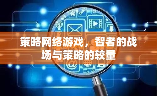 智者的戰(zhàn)場，策略網(wǎng)絡(luò)游戲中的策略較量