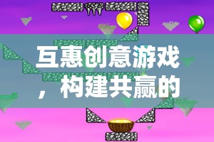 互惠創(chuàng)意游戲，打造共贏的智慧樂(lè)園