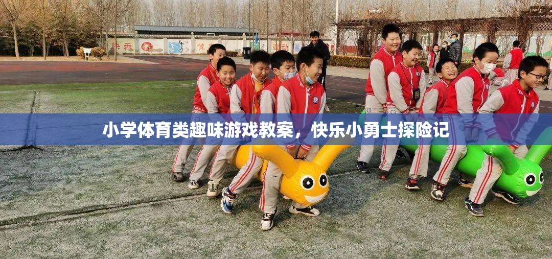 快樂小勇士探險(xiǎn)記，小學(xué)體育類趣味游戲教案