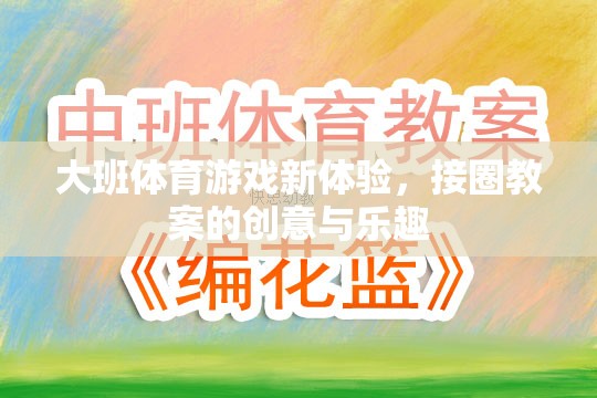 大班體育游戲新體驗(yàn)，接圈教案的創(chuàng)意與樂趣  第3張
